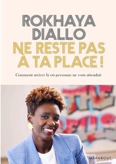 Rokhaya Diallo, Ne reste pas � ta place: Comment arriver l� o� personne ne vous attendait 