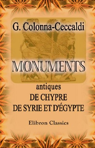 Georges Colonna-Ceccaldi, Monuments antiques de Chypre, de Syrie et d'�gypte